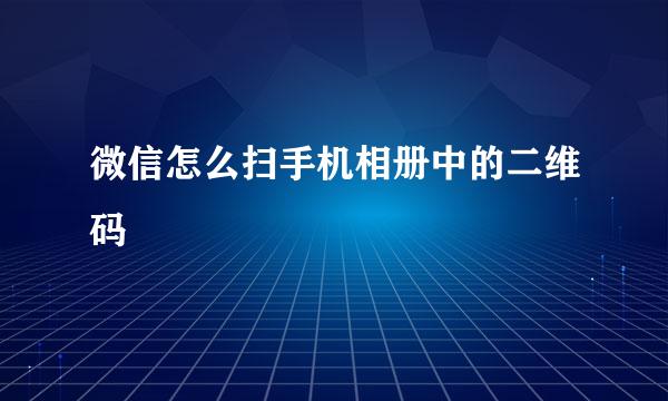微信怎么扫手机相册中的二维码