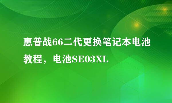 惠普战66二代更换笔记本电池教程，电池SE03XL