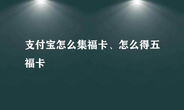 支付宝怎么集福卡、怎么得五福卡