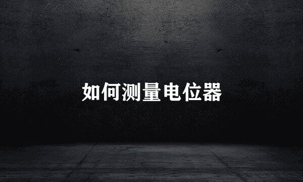 如何测量电位器