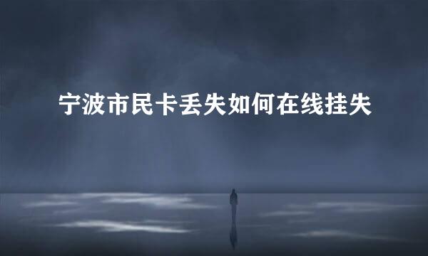 宁波市民卡丢失如何在线挂失
