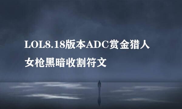 LOL8.18版本ADC赏金猎人女枪黑暗收割符文