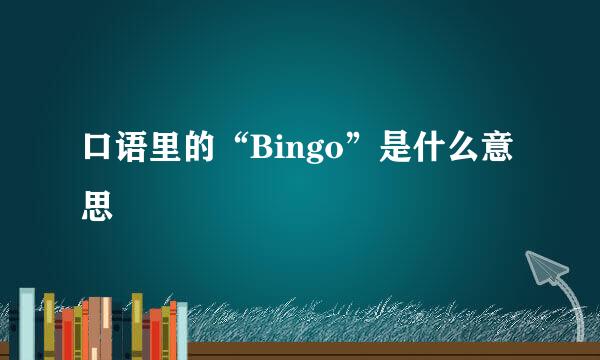 口语里的“Bingo”是什么意思