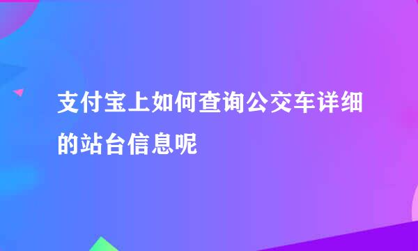 支付宝上如何查询公交车详细的站台信息呢