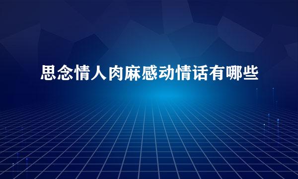思念情人肉麻感动情话有哪些