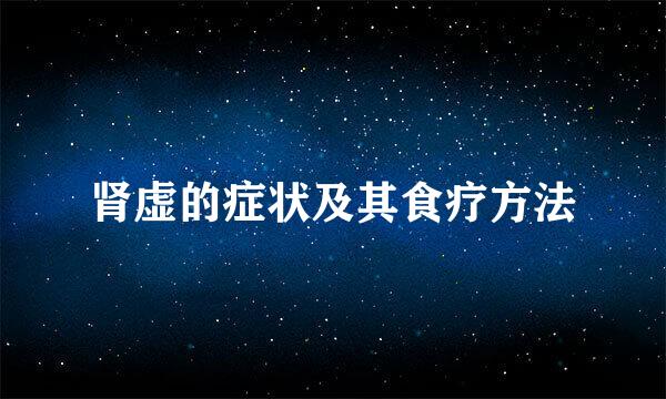 肾虚的症状及其食疗方法
