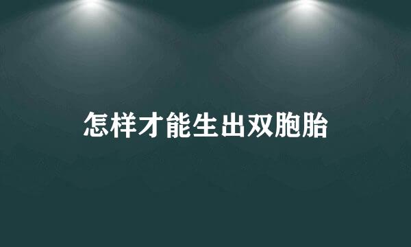 怎样才能生出双胞胎