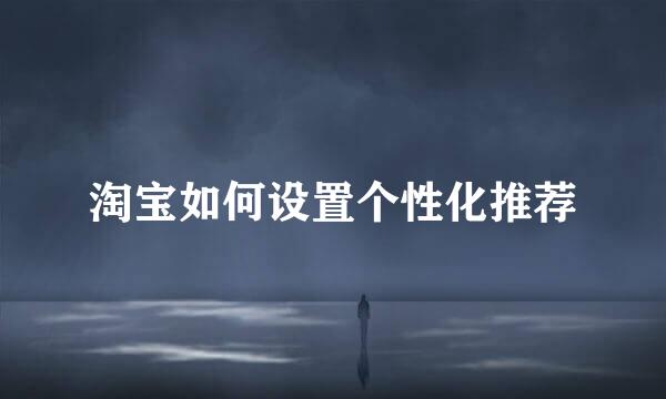 淘宝如何设置个性化推荐