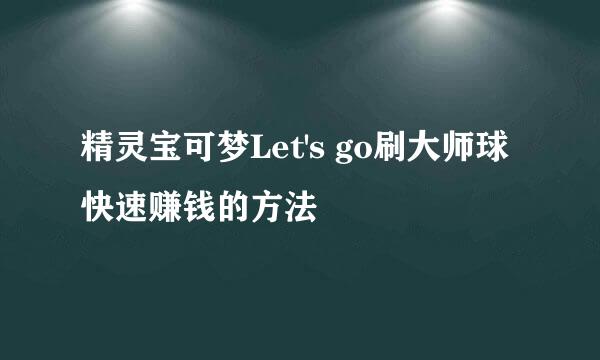 精灵宝可梦Let's go刷大师球 快速赚钱的方法