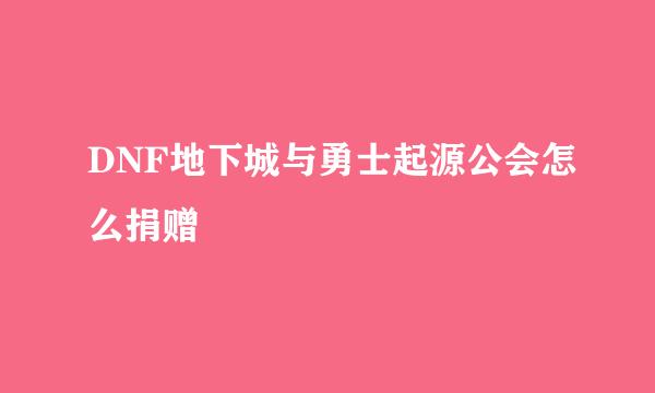 DNF地下城与勇士起源公会怎么捐赠