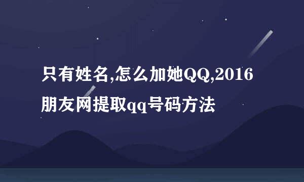 只有姓名,怎么加她QQ,2016朋友网提取qq号码方法