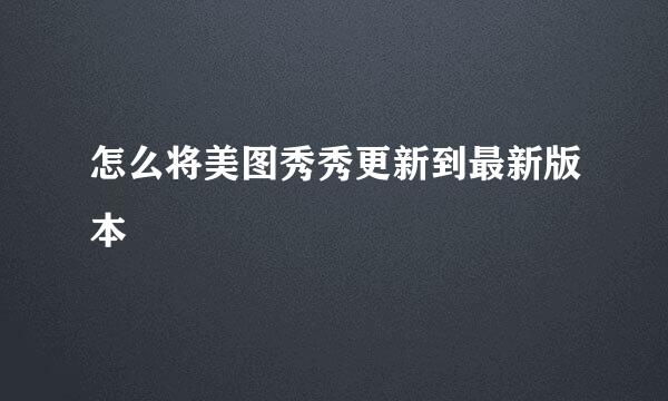 怎么将美图秀秀更新到最新版本