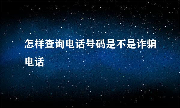 怎样查询电话号码是不是诈骗电话