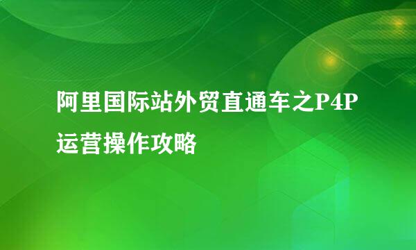 阿里国际站外贸直通车之P4P运营操作攻略