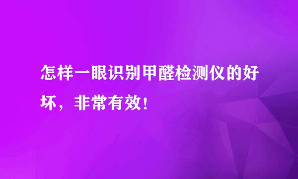 怎样一眼识别甲醛检测仪的好坏，非常有效！