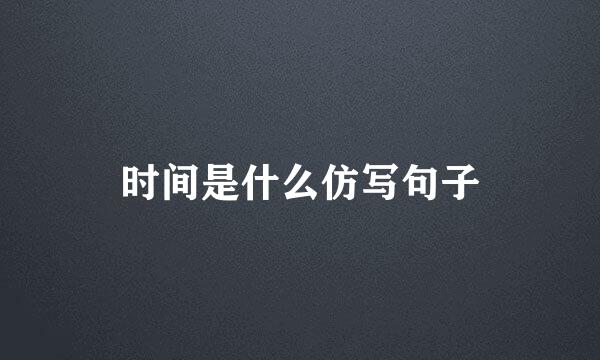 时间是什么仿写句子