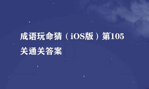 成语玩命猜（iOS版）第105关通关答案