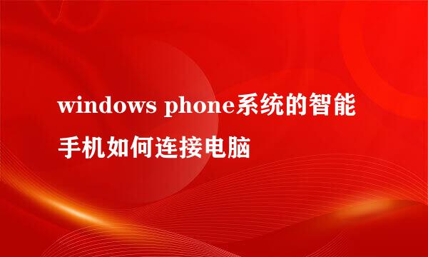 windows phone系统的智能手机如何连接电脑