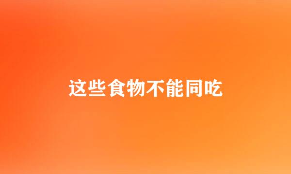 这些食物不能同吃
