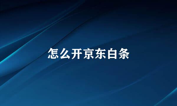 怎么开京东白条