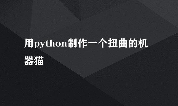 用python制作一个扭曲的机器猫