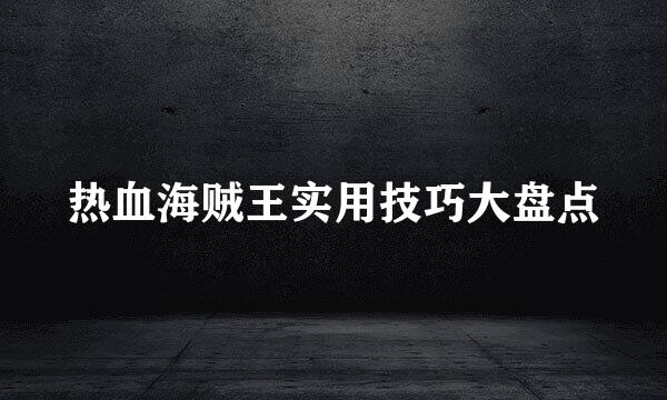 热血海贼王实用技巧大盘点