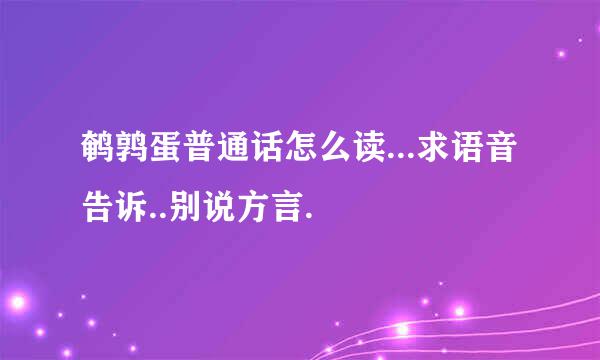 鹌鹑蛋普通话怎么读...求语音告诉..别说方言.