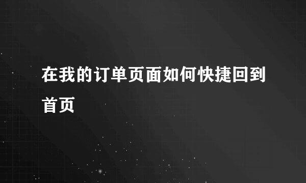 在我的订单页面如何快捷回到首页