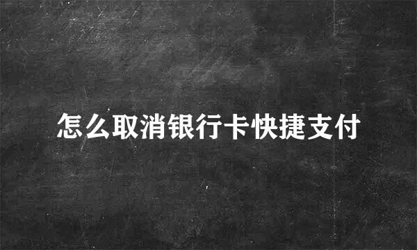 怎么取消银行卡快捷支付