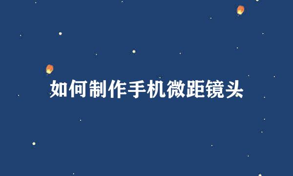如何制作手机微距镜头