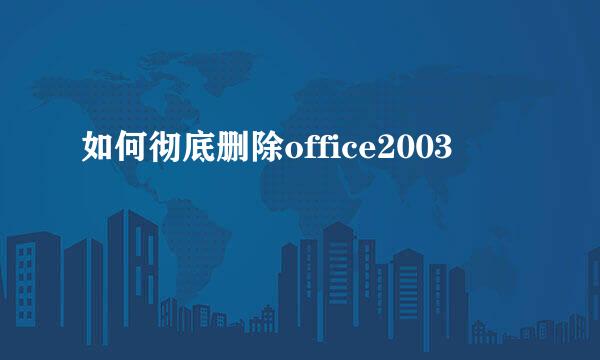 如何彻底删除office2003