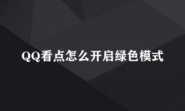 QQ看点怎么开启绿色模式