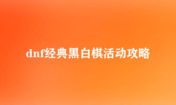dnf经典黑白棋活动攻略
