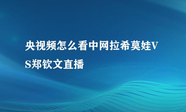 央视频怎么看中网拉希莫娃VS郑钦文直播