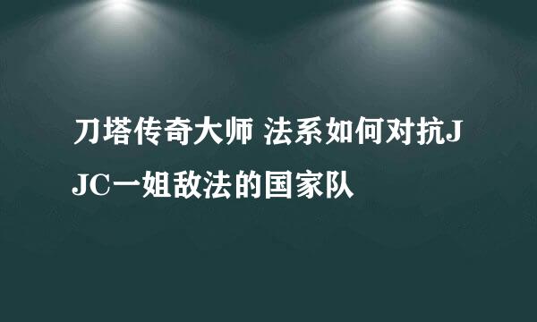 刀塔传奇大师 法系如何对抗JJC一姐敌法的国家队
