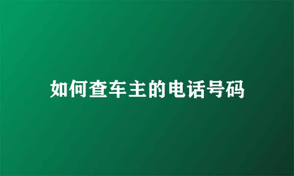 如何查车主的电话号码