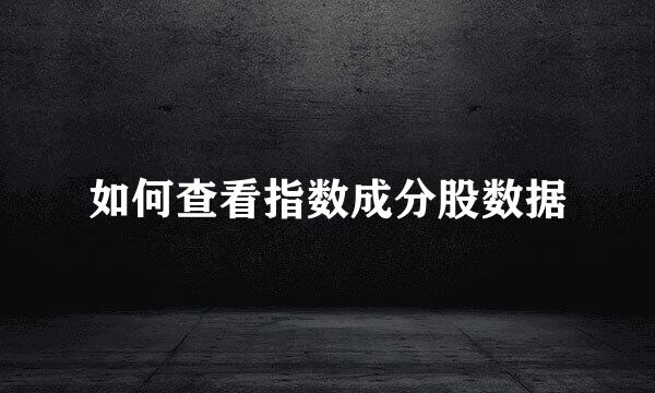 如何查看指数成分股数据