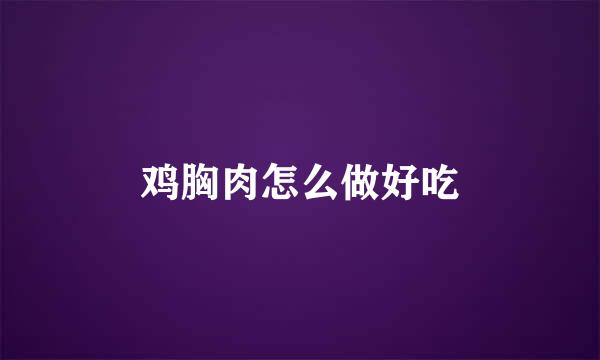 鸡胸肉怎么做好吃