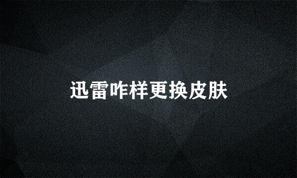 迅雷咋样更换皮肤