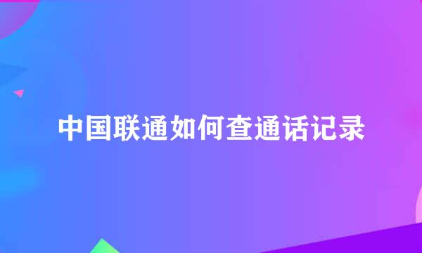 中国联通如何查通话记录