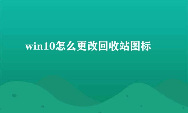 win10怎么更改回收站图标
