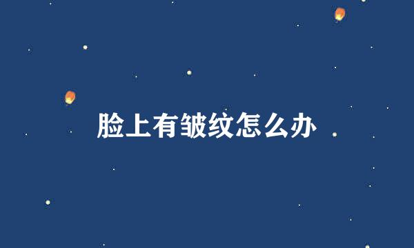 脸上有皱纹怎么办