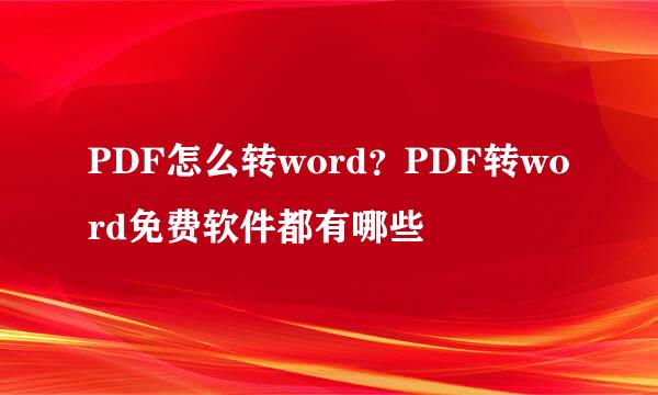 PDF怎么转word？PDF转word免费软件都有哪些
