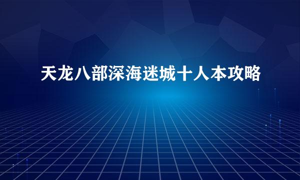 天龙八部深海迷城十人本攻略