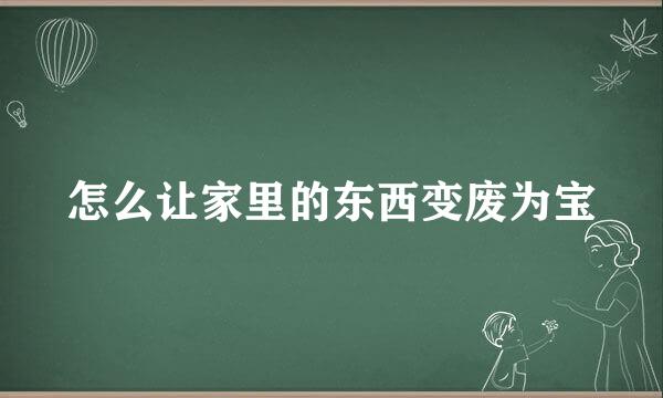 怎么让家里的东西变废为宝