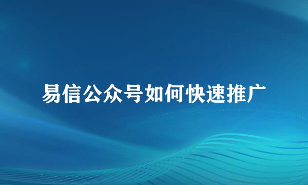 易信公众号如何快速推广