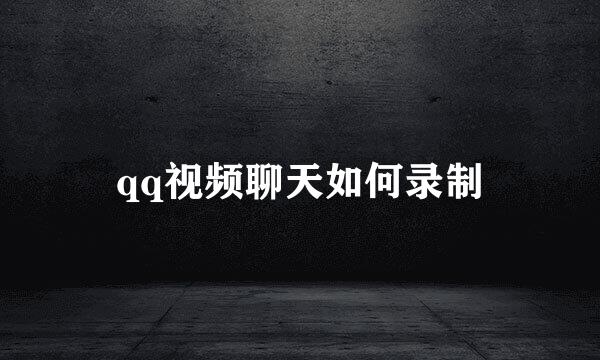 qq视频聊天如何录制