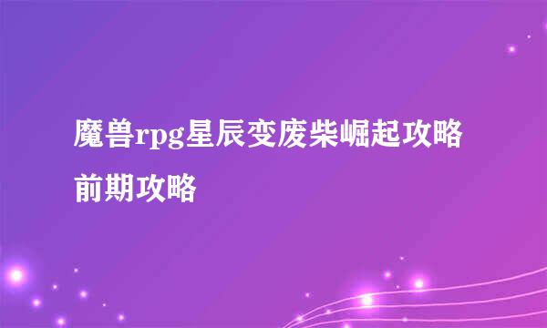 魔兽rpg星辰变废柴崛起攻略前期攻略