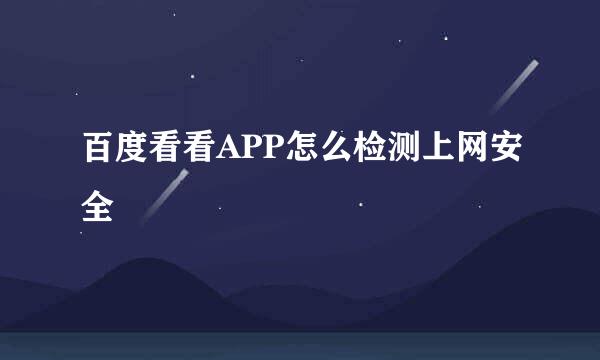 百度看看APP怎么检测上网安全