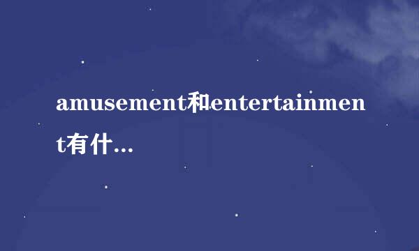 amusement和entertainment有什么区别吗